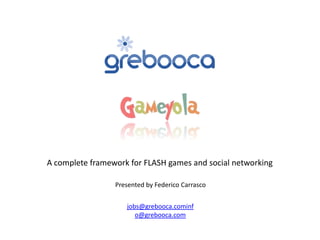 Presented by Federico Carrasco A complete framework for FLASH games and social networking [email_address]   [email_address] 
