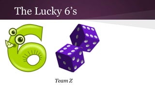 The Lucky 6’s

Team Z

 