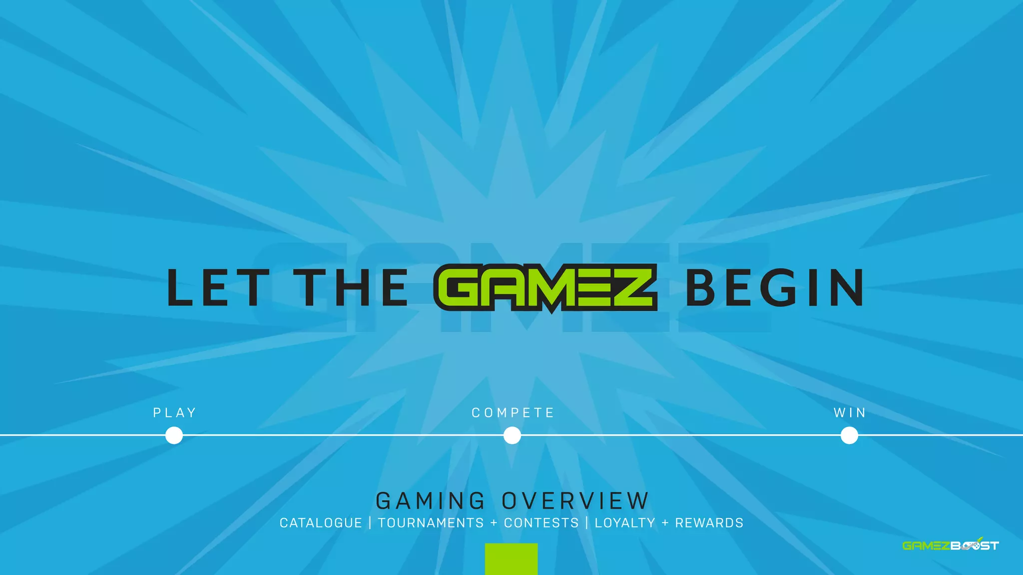 P L A Y C O M P E T E W I N
G A M I N G O V E R V I E W
CATALOGUE | TOURNAMENTS + CONTESTS | LOYALTY + REWARDS
 