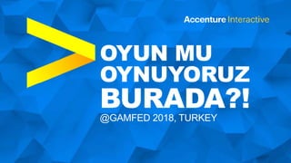 OYUN MU
OYNUYORUZ
BURADA?!@GAMFED 2018, TURKEY
 
