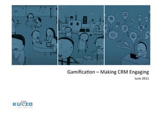 Gamiﬁca/on – Making CRM Engaging 
                          June 2011 
 