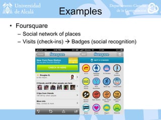 Examples
• Foursquare
– Social network of places
– Visits (check-ins)  Badges (social recognition)
 