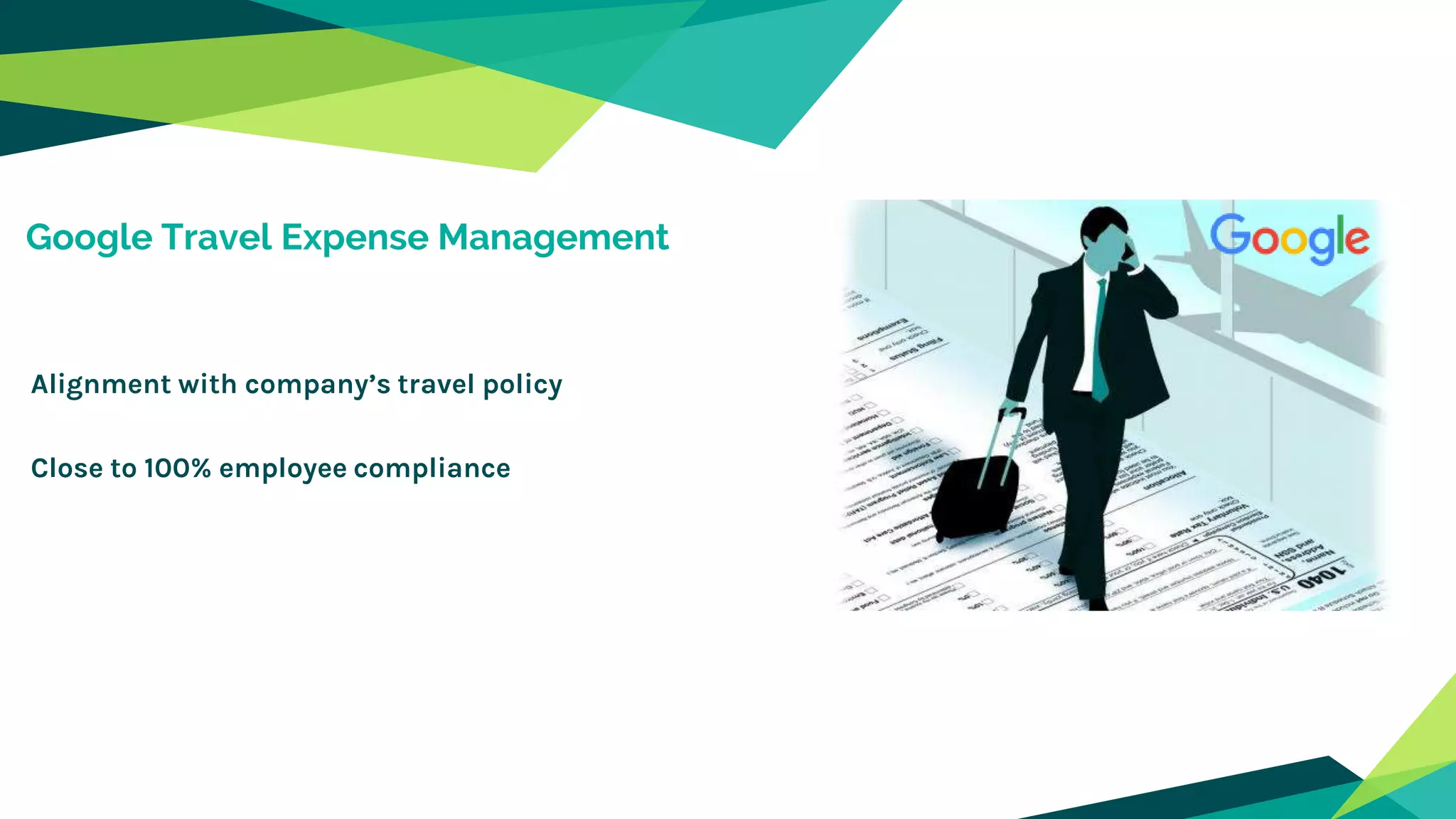 Google Travel Expense Management
Alignment with company’s travel policy
Close to 100% employee compliance
 