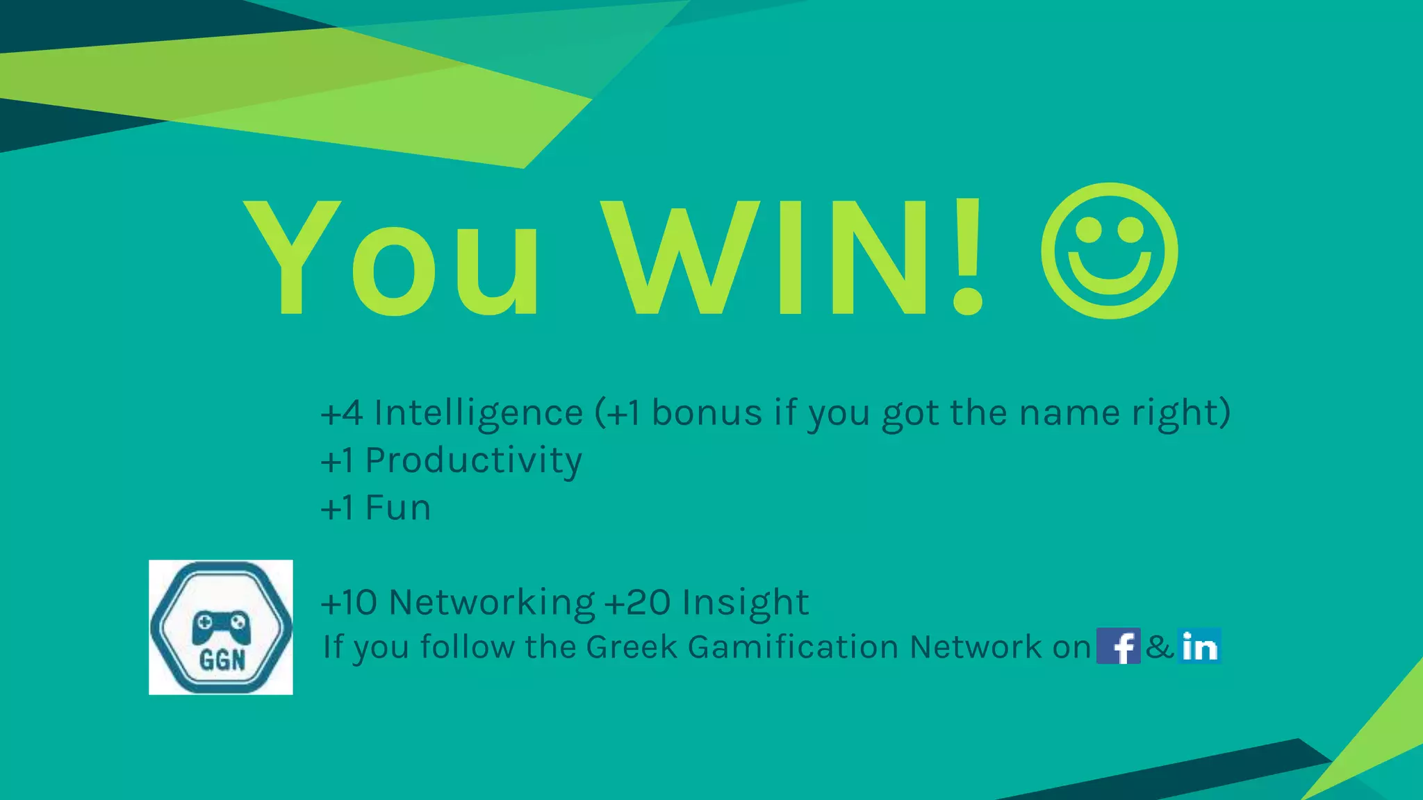 You WIN! 
+4 Intelligence (+1 bonus if you got the name right)
+1 Productivity
+1 Fun
+10 Networking +20 Insight
If you follow the Greek Gamification Network on &
 