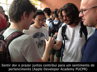 Sentir dor e prazer juntos contribui para um sentimento de
pertencimento (Apple Developer Academy PUCPR)
 