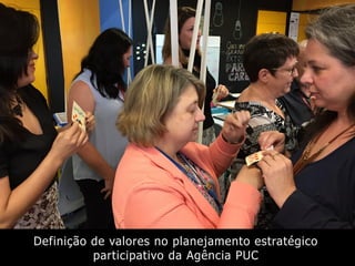Definição de valores no planejamento estratégico
participativo da Agência PUC
 