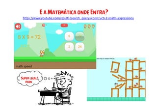 https://www.youtube.com/results?search_query=construct+2+math+expressions
E a Matemática onde Entra?
math speed
Super legal!
#sqn
 