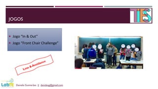 JOGOS
Daniela Guimarães || danidesg@gmail.com
 Jogo “In & Out”
 Jogo “Front Chair Challenge”
 