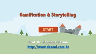 Gamification & Storytelling
Prof. Dr. Henrique Dezani
http://www.dezani.com.br
Gamification & Storytelling
Prof. Dr. Henrique Dezani
http://www.dezani.com.br
 