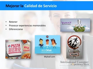 Mejorar la Calidad de Servicio
• Retener
• Provocar experiencias memorables
• Diferenciarse
Myleaf.com
 