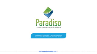 GAMIFICACIÓN DE LA EDUCACIÓN
www.paradisosolutions.com.co
 