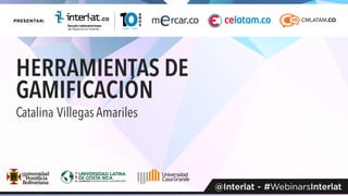 HERRAMIENTAS DE
GAMIFICACIÓN
Catalina Villegas Amariles
 