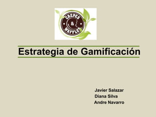 Estrategia de Gamificación
Javier Salazar
Diana Silva
Andre Navarro
 