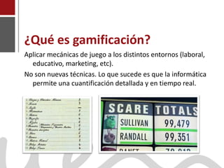 ¿Qué es gamificación?
    Aplicar mecánicas de juego a los distintos entornos (laboral,
      educativo, marketing, etc).
    No son nuevas técnicas. Lo que sucede es que la informática
      permite una cuantificación detallada y en tiempo real.




Joaquín Pérez Martín
www.joaquinperez.com
 