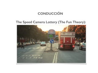 CONDUCCIÓN!
The Speed Camera Lottery (The Fun Theory):!
 