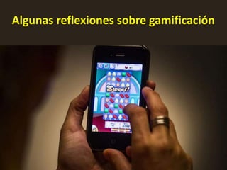 Algunas reflexiones sobre gamificación
 