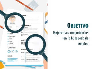 0BJETIVO
Mejorar sus competencias
en la búsqueda de
empleo
 