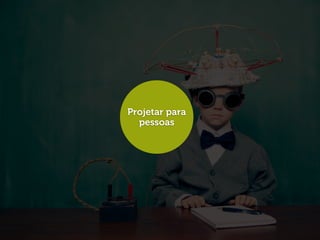 Projetar para
  pessoas
 