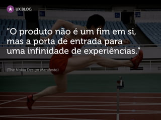 UX.BLOG




“O produto não é um fim em si,
mas a porta de entrada para
uma infinidade de experiências.”
(The Nokia Design Manifesto)
 