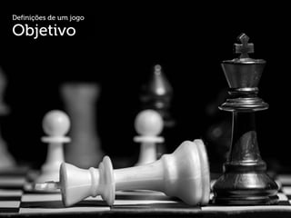 Definições de um jogo

Objetivo
 