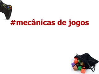 #mecânicas de jogos 
 