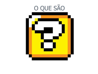O QUE SÃO 
 
