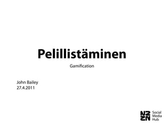 Pelillistäminen
               Gamiﬁcation


John Bailey
27.4.2011
 