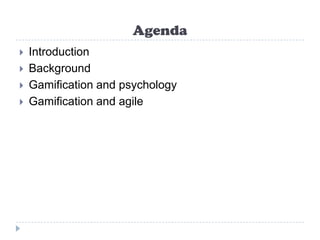 Agenda
   Introduction
   Background
   Gamification and psychology
   Gamification and agile
 