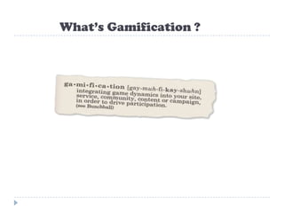 What’s Gamification ?
 