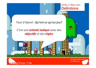 LEVEL 2: Mais c’est…
                                                      Definitions


Tout	
  d’abord	
  :	
  Qu’est-­‐ce	
  qu’un	
  jeu?	
  

        “	
               	
  
C’est	
  une	
  ac/vité	
  ludique	
  avec	
  des	
  
          objec/fs	
  et	
  des	
  règles	
  
 