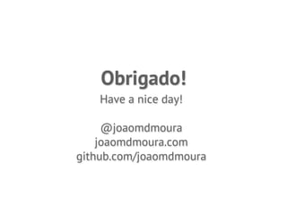 Obrigado!
   Have a nice day!

     @joaomdmoura
    joaomdmoura.com
github.com/joaomdmoura
 