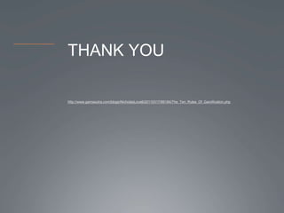 THANK YOU

http://www.gamasutra.com/blogs/NicholasLovell/20110317/89184/The_Ten_Rules_Of_Gamification.php
 