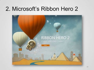 2. Microsoft’s Ribbon Hero 2




                               65
 