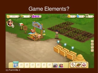 Game Elements?




(c) FarmVille 2
 