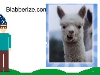 Blabberize.com




                 17
 