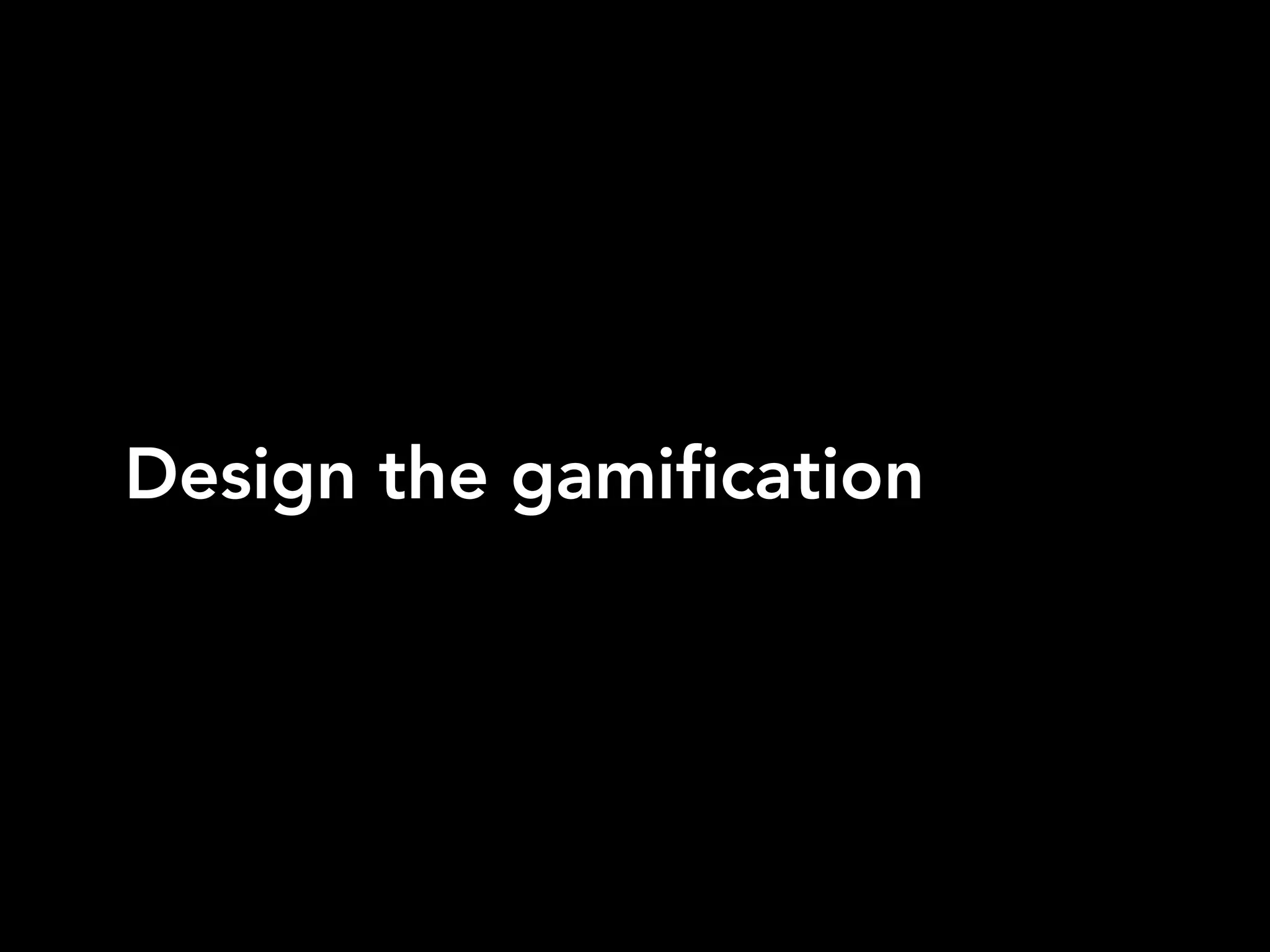 Design the gamification
 