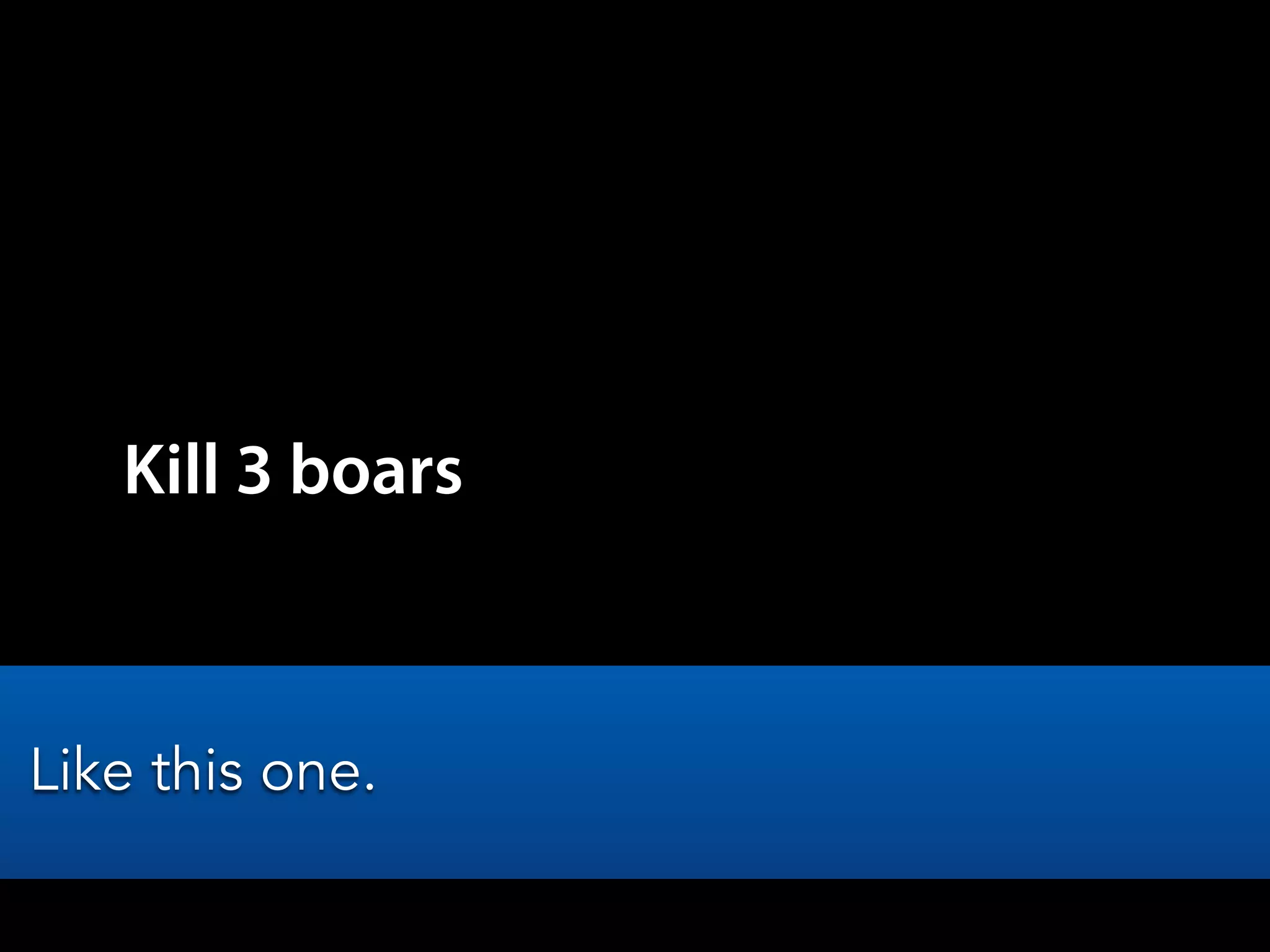 Kill 3 boars
Like this one.
 
