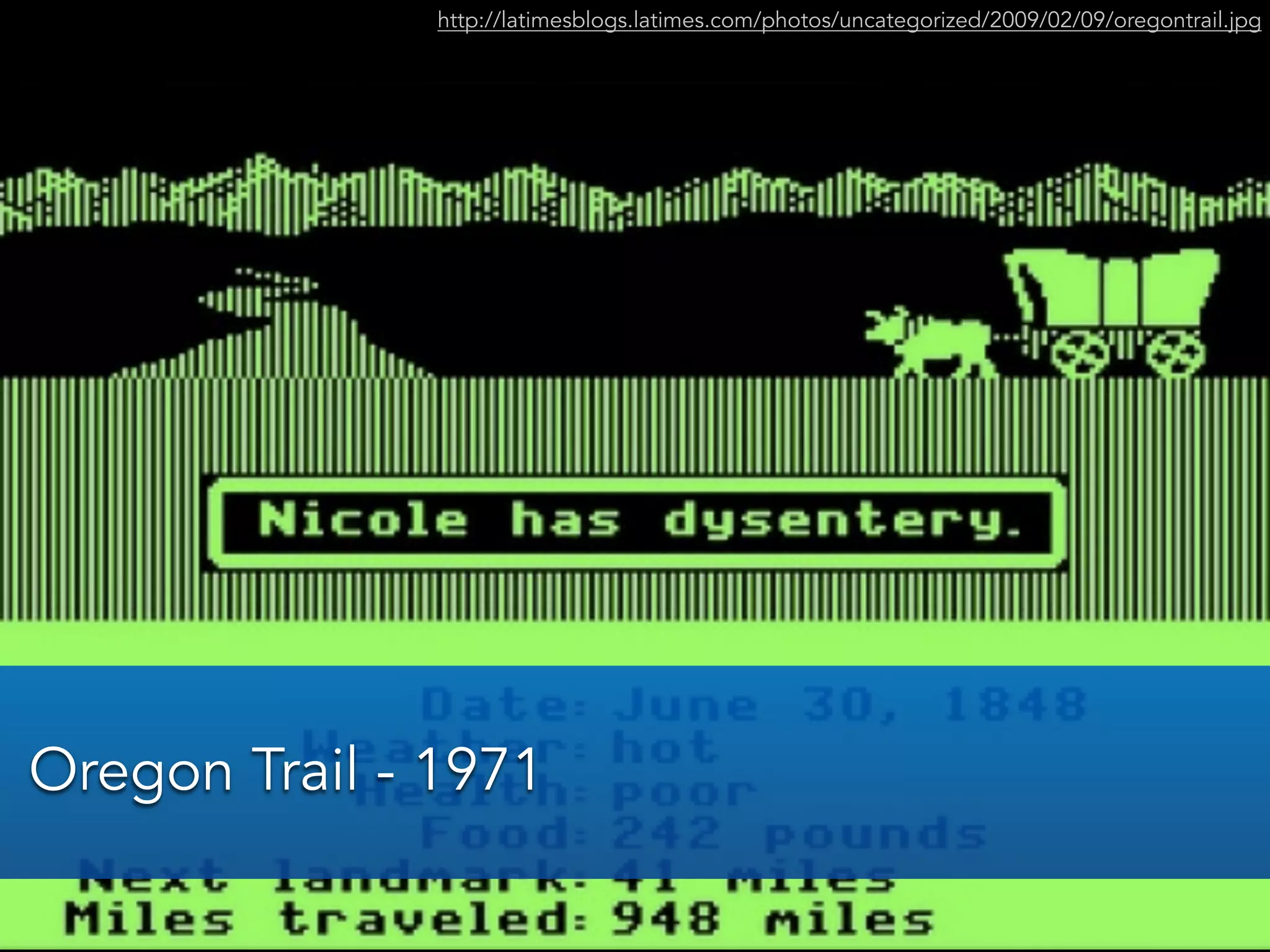 http://latimesblogs.latimes.com/photos/uncategorized/2009/02/09/oregontrail.jpg
Oregon Trail - 1971
 