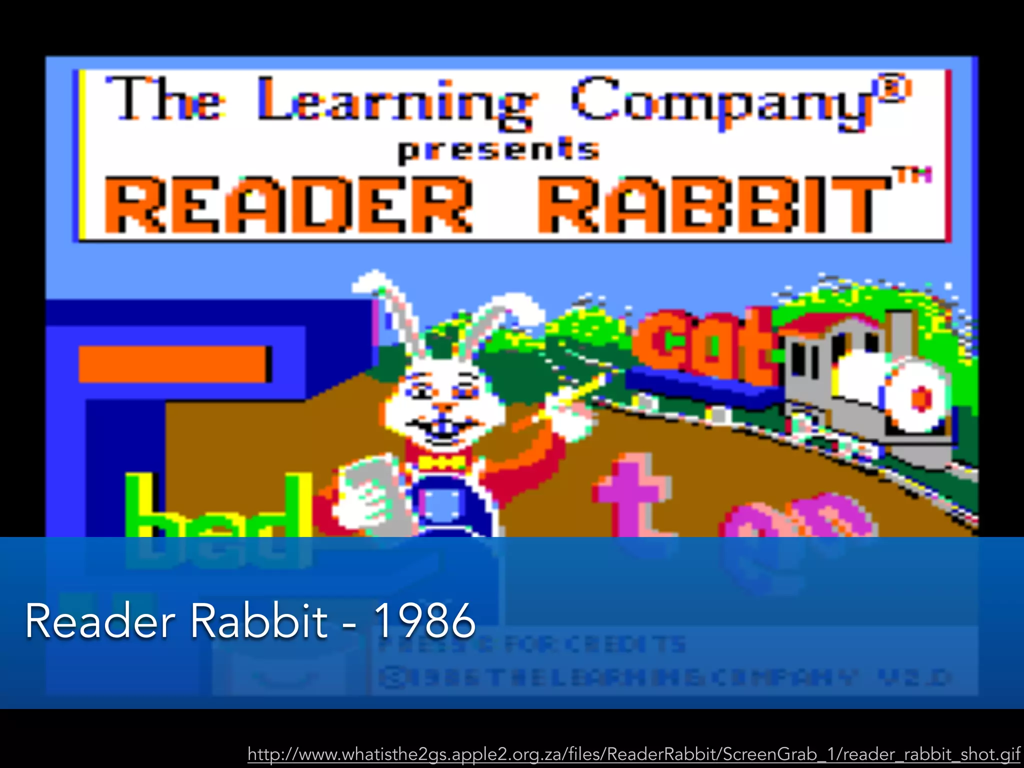 http://www.whatisthe2gs.apple2.org.za/files/ReaderRabbit/ScreenGrab_1/reader_rabbit_shot.gif
Reader Rabbit - 1986
 