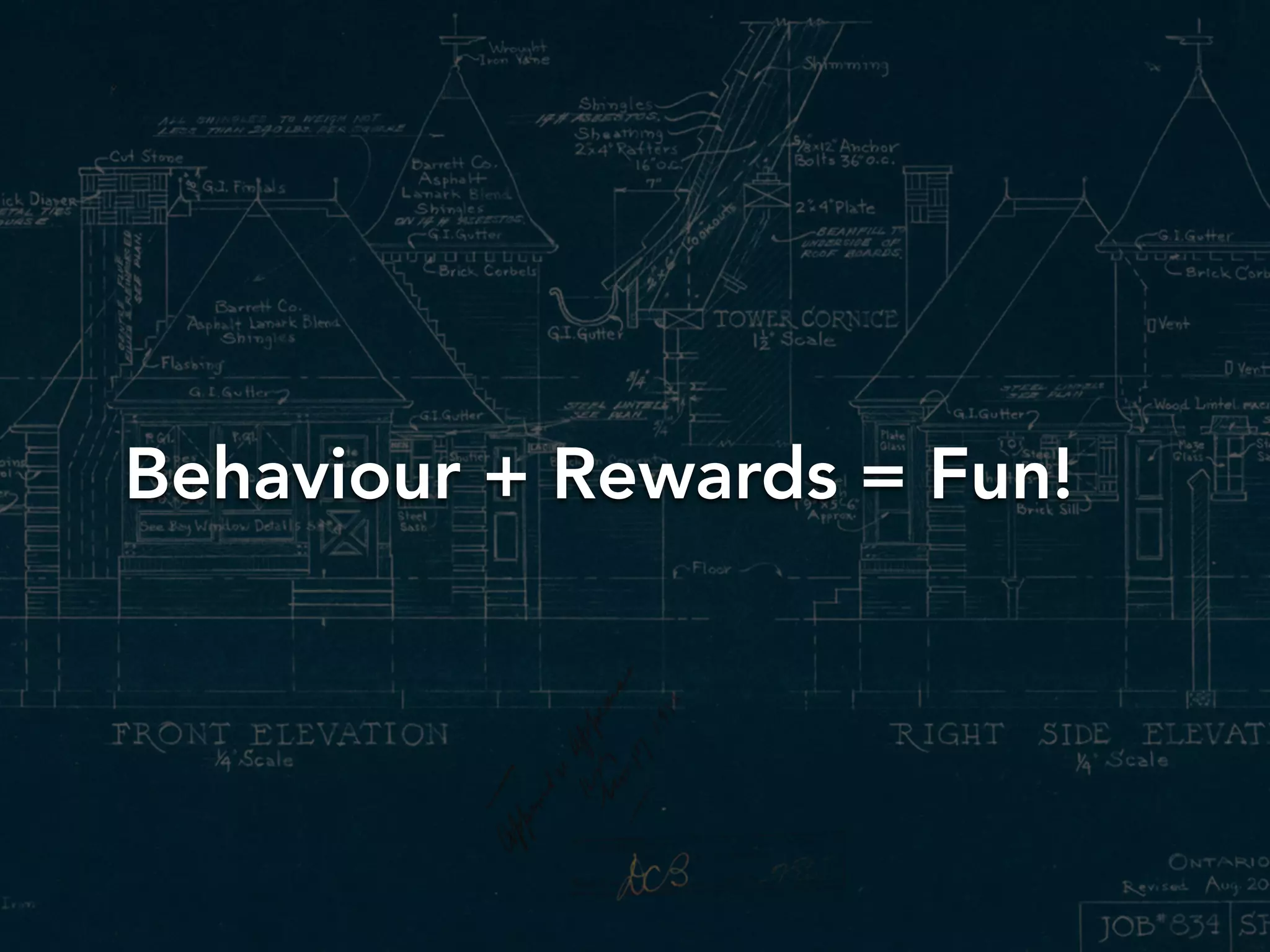 Behaviour + Rewards = Fun!
 