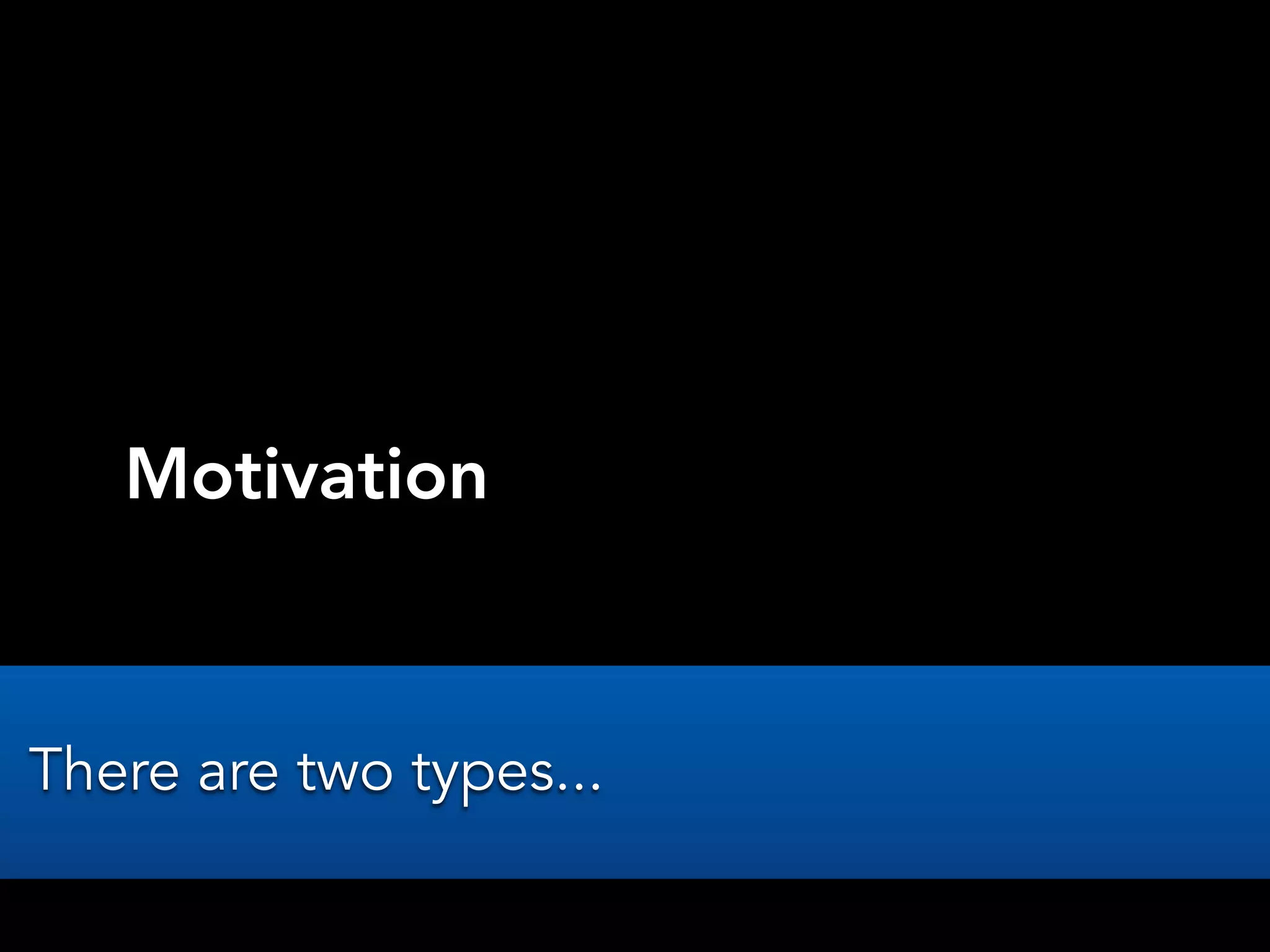 Motivation
There are two types...
 