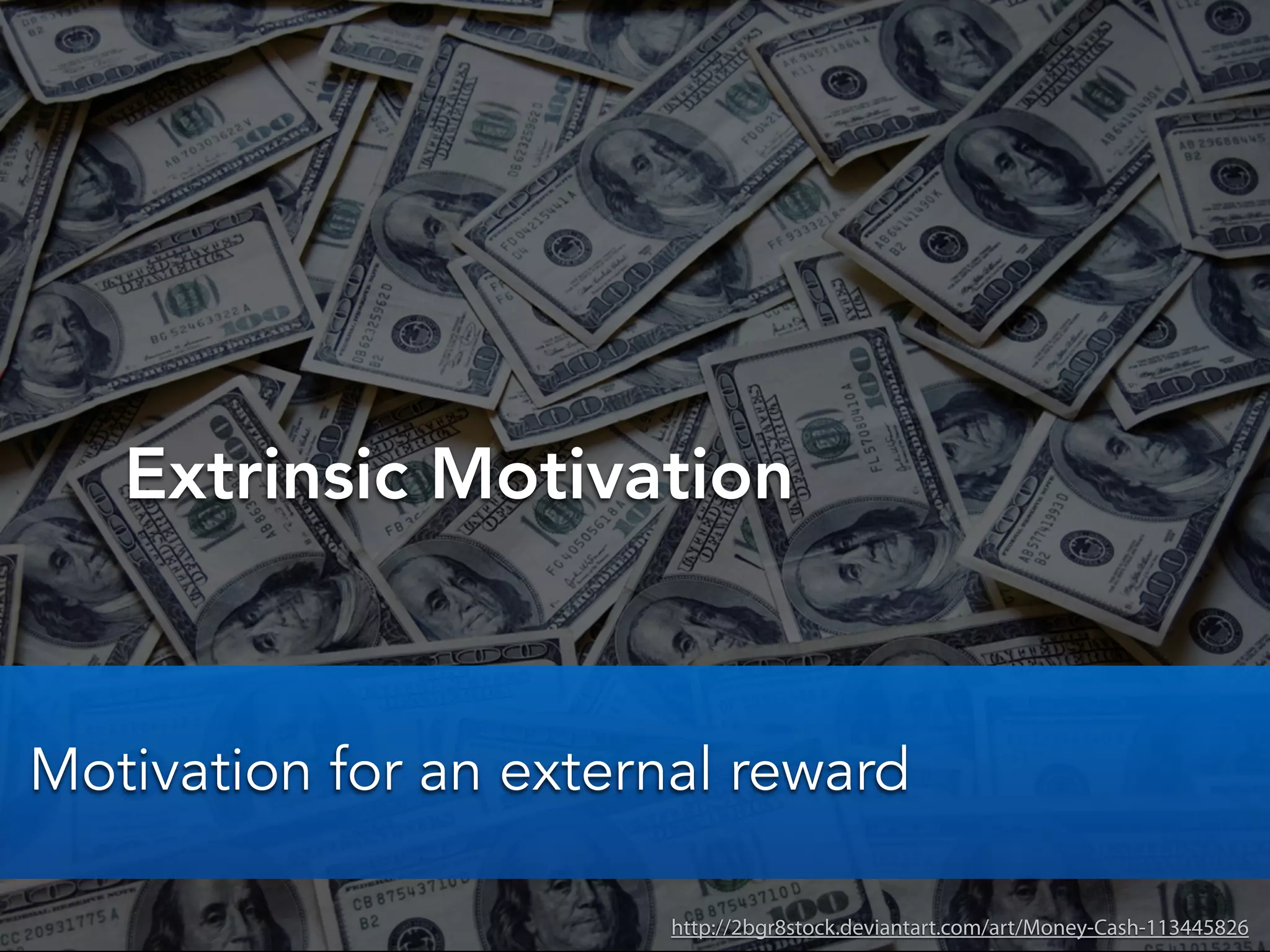 Extrinsic Motivation
http://2bgr8stock.deviantart.com/art/Money-Cash-113445826
Motivation for an external reward
 