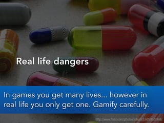 Real life dangers
http://www.flickr.com/photos/ellenm1/6050529448/
In games you get many lives... however in
real life you...