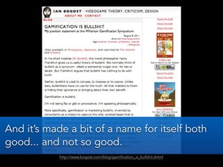 http://www.bogost.com/blog/gamification_is_bullshit.shtml
And it’s made a bit of a name for itself both
good... and not so good.
 