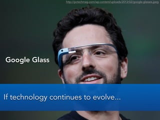 Google Glass
If technology continues to evolve...
http://pctechmag.com/wp-content/uploads/2013/02/google-glasses.jpeg
 