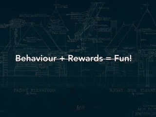 Behaviour + Rewards = Fun!Behaviour + Rewards = Fun!
 