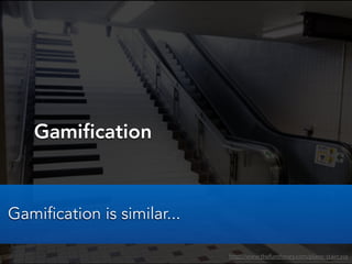 Gamification
http://www.thefuntheory.com/piano-staircase
Gamification is similar...
 