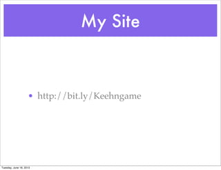 My Site
• http://bit.ly/Keehngame
Tuesday, June 18, 2013
 