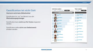 Gamification ist „nur“ ein Bereich aus der
Motivationspsychologie
Gamification kann nicht nur für Gutes eingesetzt
werden
Gamification sollte nicht zum Selbstzweck
erhoben werden
Gamification ist nicht Gott
Und erst recht kein Allheilmittel
Gamification
18
 
