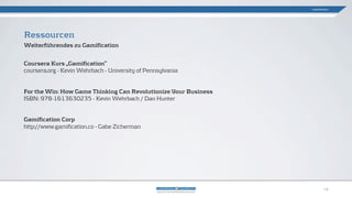 Coursera Kurs „Gamification“
coursera.org - Kevin Wehrbach - University of Pennsylvania
For the Win: How Game Thinking Can Revolutionize Your Business
ISBN: 978-1613630235 - Kevin Wehrbach / Dan Hunter
Gamification Corp
http://www.gamification.co - Gabe Zicherman
Ressourcen
Weiterführendes zu Gamification
Gamification
19
 